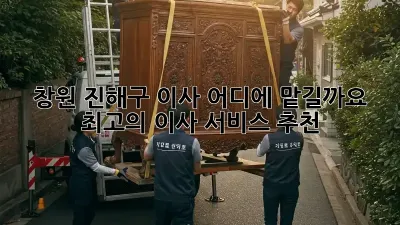 창원 진해구 이사, 어디에 맡길까요?  최고의 이사 서비스 추천!